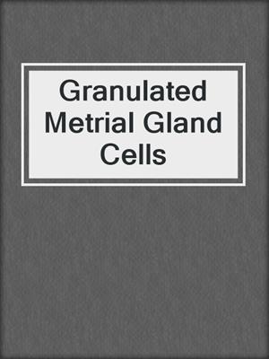 Granulated Metrial Gland Cells