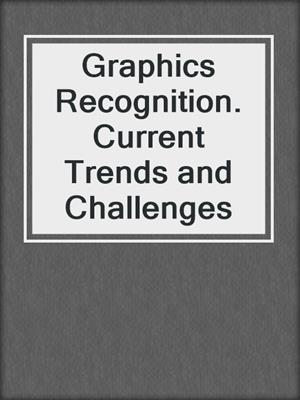 Graphics Recognition. Current Trends and Challenges