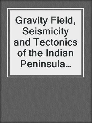 Gravity Field, Seismicity and Tectonics of the Indian Peninsula and the Himalayas