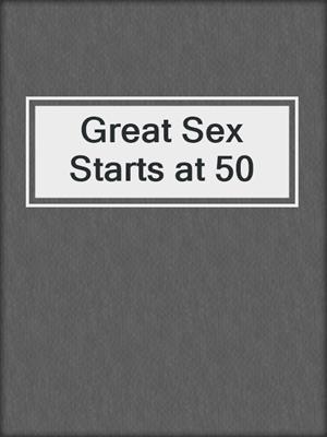 cover image of Great Sex Starts at 50