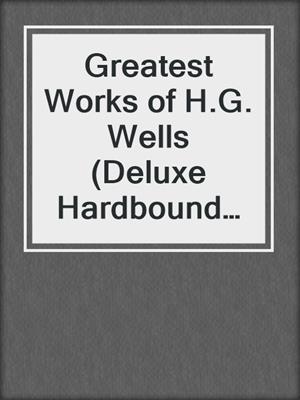 cover image of Greatest Works of H.G. Wells  (Deluxe Hardbound Edition)