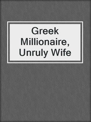 cover image of Greek Millionaire, Unruly Wife