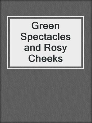 cover image of Green Spectacles and Rosy Cheeks