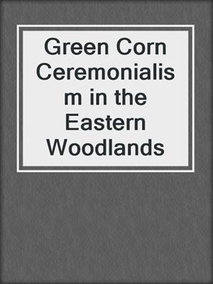 Green Corn Ceremonialism in the Eastern Woodlands