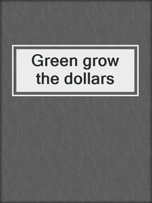 Green grow the dollars