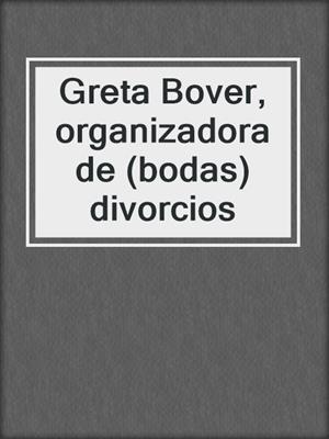 cover image of Greta Bover, organizadora de (bodas) divorcios