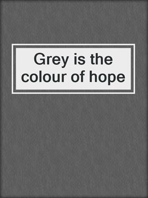 Grey is the colour of hope