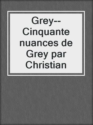 cover image of Grey--Cinquante nuances de Grey par Christian