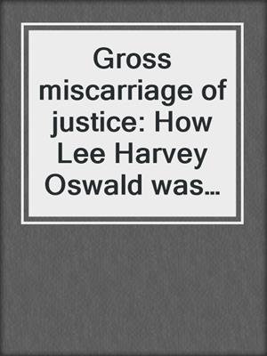 Gross miscarriage of justice: How Lee Harvey Oswald was framed