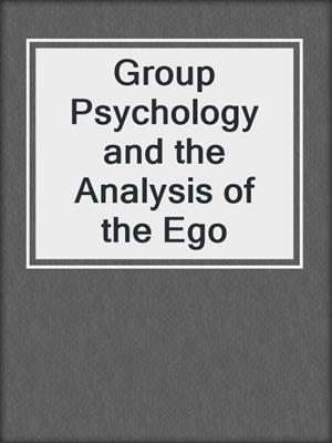 cover image of Group Psychology and the Analysis of the Ego