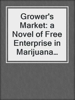 Grower's Market: a Novel of Free Enterprise in Marijuana Country