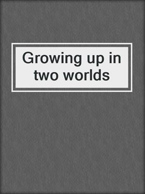 Growing up in two worlds