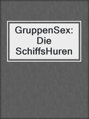 cover image of GruppenSex: Die SchiffsHuren