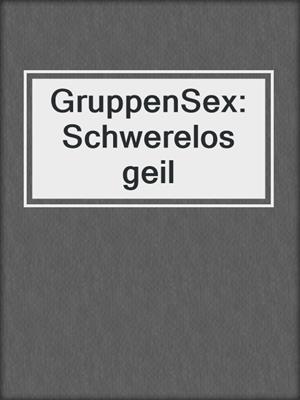 cover image of GruppenSex: Schwerelos geil