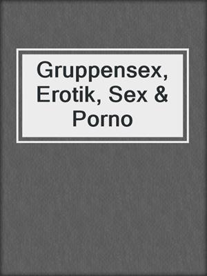 cover image of Gruppensex, Erotik, Sex & Porno