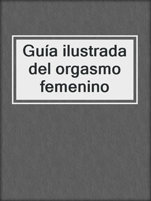 cover image of Guía ilustrada del orgasmo femenino
