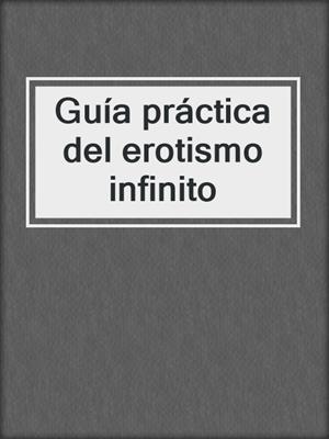 Guía práctica del erotismo infinito