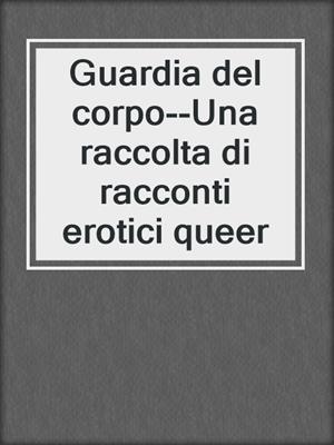 Guardia del corpo--Una raccolta di racconti erotici queer