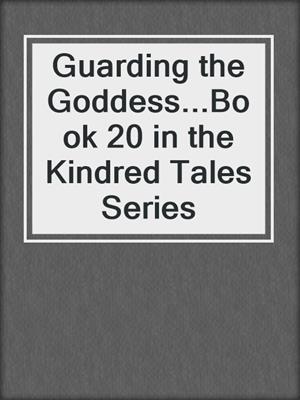 cover image of Guarding the Goddess...Book 20 in the Kindred Tales Series