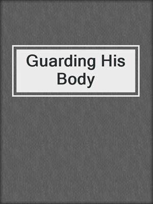 cover image of Guarding His Body