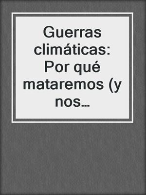 Guerras climáticas: Por qué mataremos (y nos matarán) en el siglo XXI