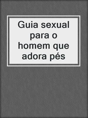 cover image of Guia sexual para o homem que adora pés