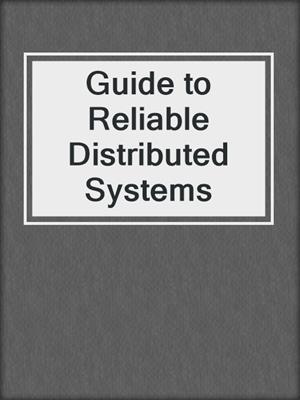 Guide to Reliable Distributed Systems