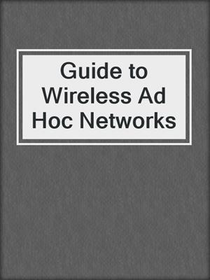 Guide to Wireless Ad Hoc Networks