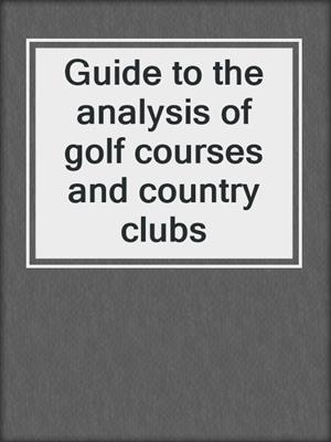 Guide to the analysis of golf courses and country clubs