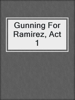 cover image of Gunning For Ramirez, Act 1