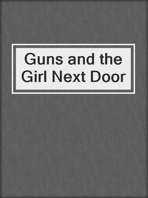 cover image of Guns and the Girl Next Door