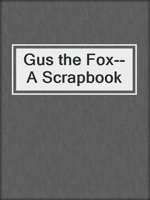 cover image of Gus the Fox--A Scrapbook