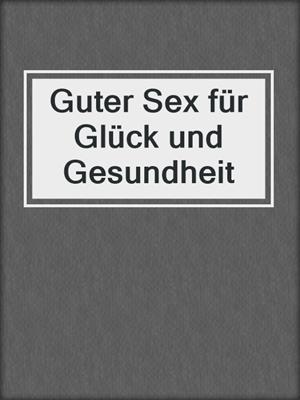 cover image of Guter Sex für Glück und Gesundheit