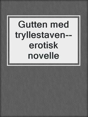 cover image of Gutten med tryllestaven--erotisk novelle