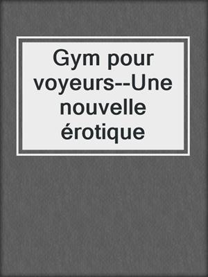cover image of Gym pour voyeurs--Une nouvelle érotique