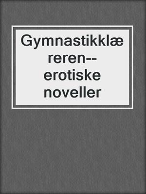 cover image of Gymnastikklæreren--erotiske noveller