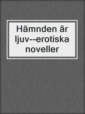 cover image of Hämnden är ljuv--erotiska noveller