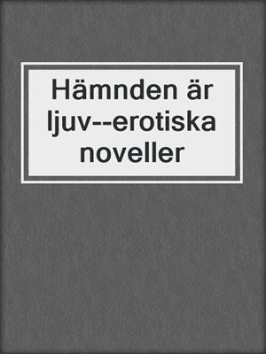 cover image of Hämnden är ljuv--erotiska noveller