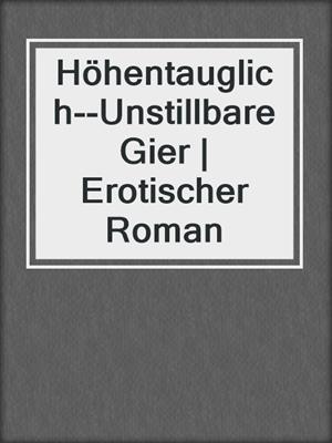 cover image of Höhentauglich--Unstillbare Gier | Erotischer Roman