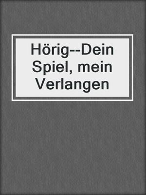 cover image of Hörig--Dein Spiel, mein Verlangen