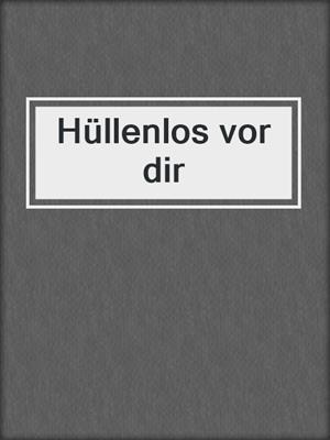 cover image of Hüllenlos vor dir