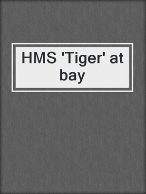 HMS 'Tiger' at bay