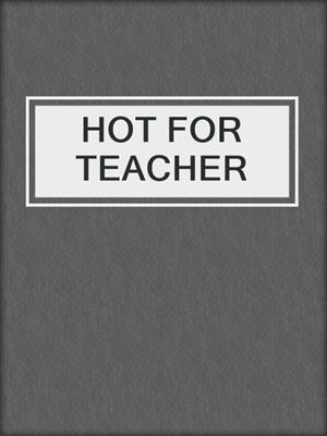 cover image of HOT FOR TEACHER 