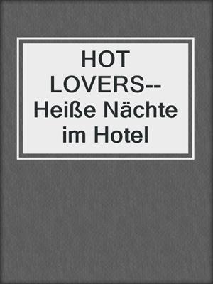 cover image of HOT LOVERS--Heiße Nächte im Hotel