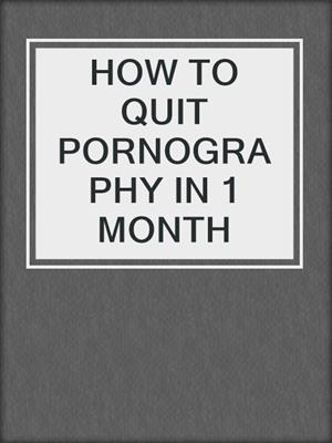 cover image of HOW TO QUIT PORNOGRAPHY IN 1 MONTH