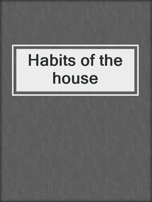 Habits of the house