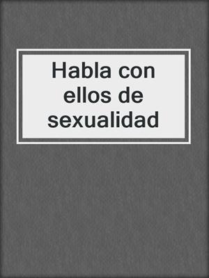 cover image of Habla con ellos de sexualidad