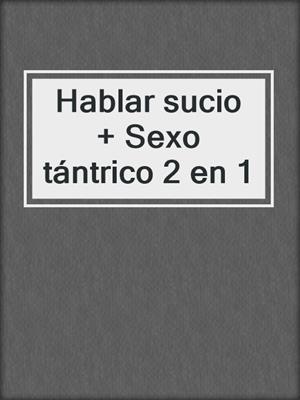 cover image of Hablar sucio + Sexo tántrico 2 en 1