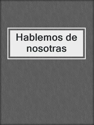 cover image of Hablemos de nosotras