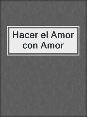 cover image of Hacer el Amor con Amor